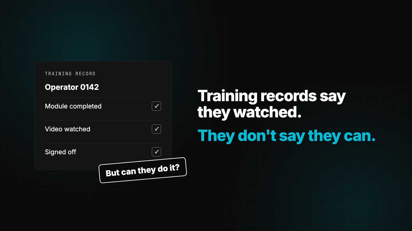 Training record showing module completed, video watched, signed off, with the caption: Training records say they watched. They don't say they can.